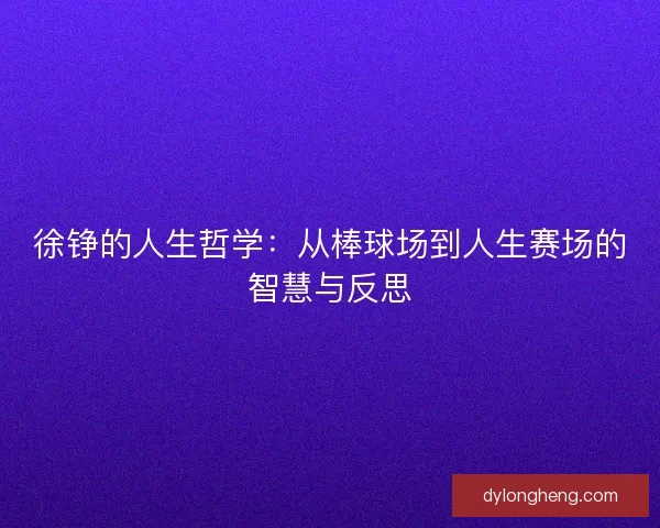 徐铮的人生哲学：从棒球场到人生赛场的智慧与反思
